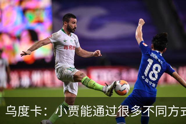 乌度卡：小贾能通过很多不同方式影响比赛 各项技术结合得很好