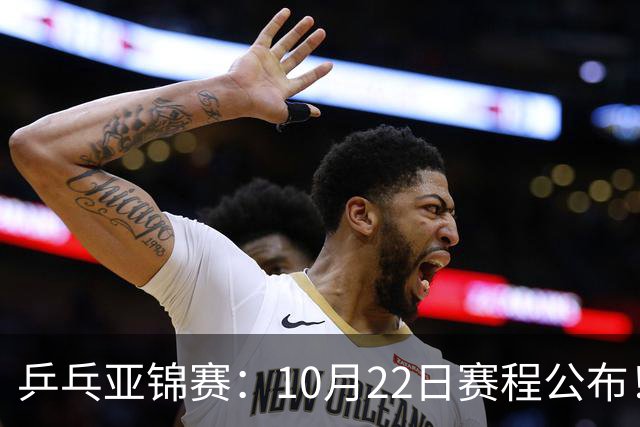 乒乓亚锦赛：10月22日赛程公布！诞生2项冠军，国乒冲击金牌
