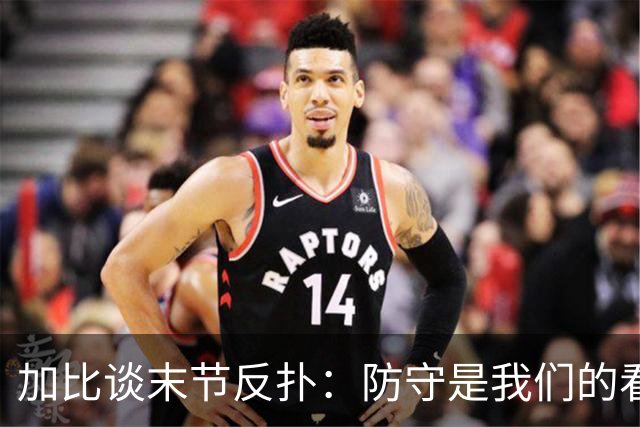 加比谈末节反扑：防守是我们的看家本领 局势完全在我们掌控之中