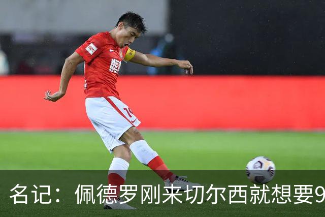 名记：佩德罗刚来切尔西就想要9号，因德罗巴想选11号也没成
