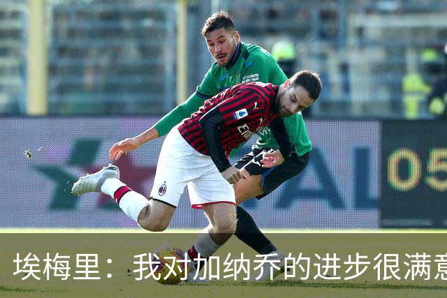 埃梅里：我对加纳乔的进步很满意，他会获得出场机会