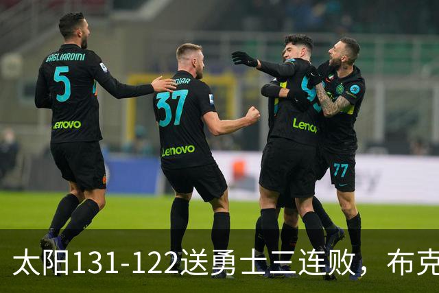 太阳131-122送勇士三连败，布克43+7+7，库里缺阵，伦德伯格26+9