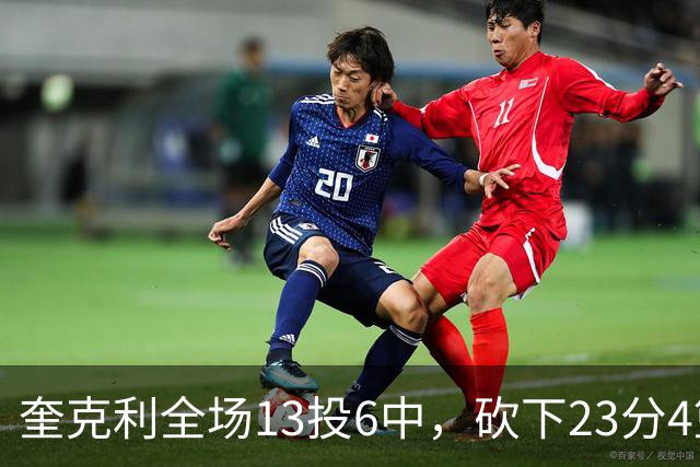 奎克利全场13投6中，砍下23分4篮板7助攻2抢断