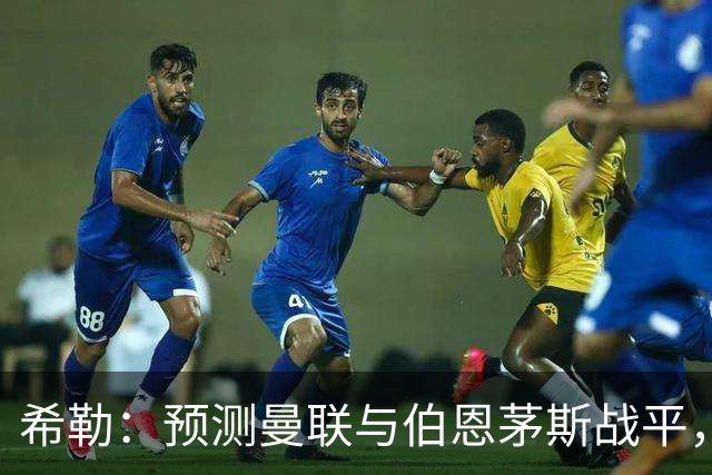 希勒：预测曼联与伯恩茅斯战平，若是平局对卡里克毫无意义