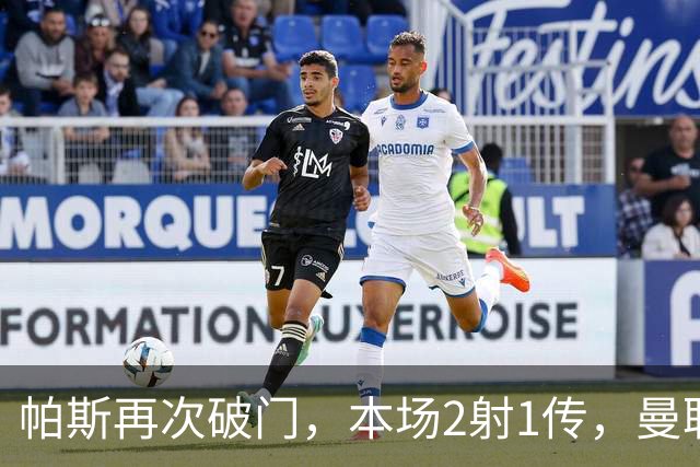 帕斯再次破门，本场2射1传，曼联0-3落后！