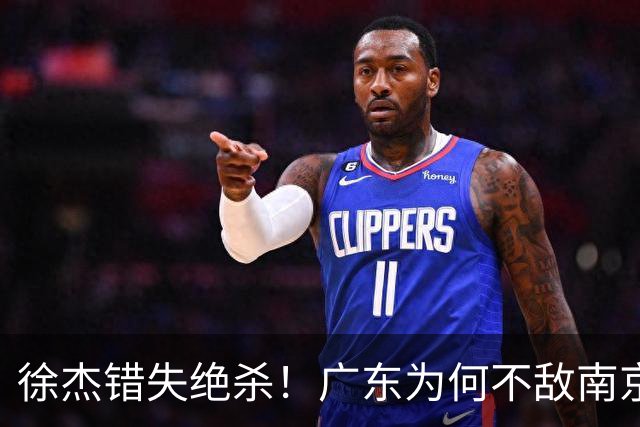 徐杰错失绝杀！广东为何不敌南京，媒体人说出原因，裁判太抢戏