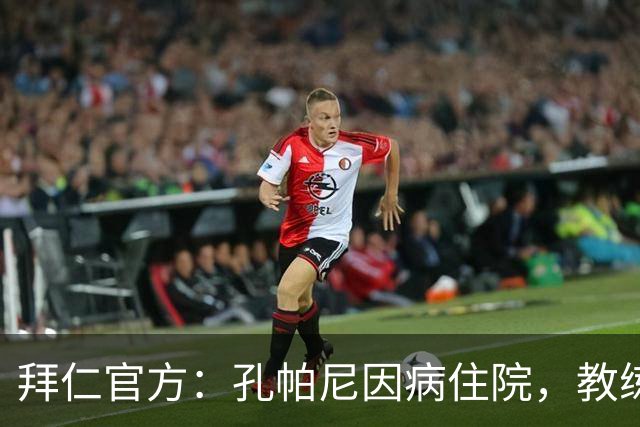 拜仁官方：孔帕尼因病住院，教练组暂代训练比赛