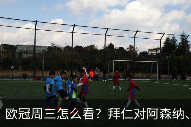 欧冠周三怎么看？拜仁对阿森纳、皇马对莱比锡同点开球