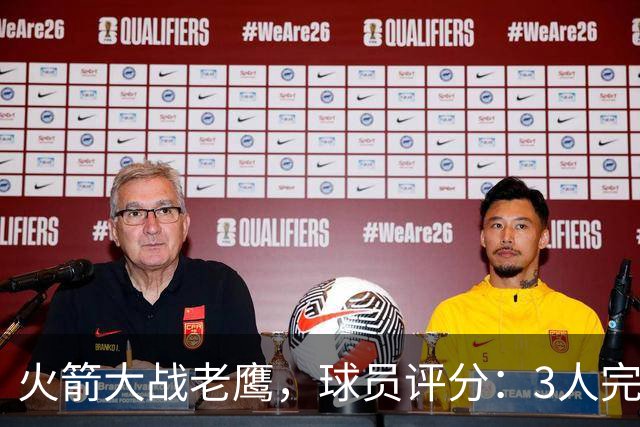 火箭大战老鹰，球员评分：3人完美、4人及格、2人有瑕疵