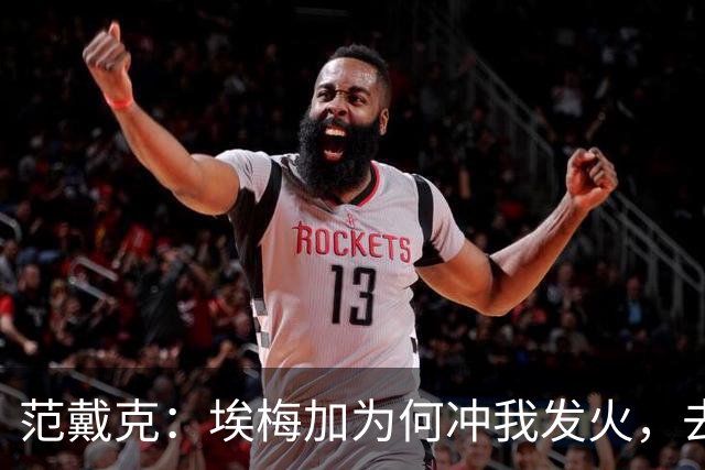 范戴克：埃梅加为何冲我发火，去问他，他想通过什么进荷兰队