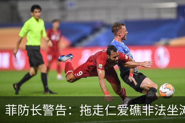 菲防长警告：拖走仁爱礁非法坐滩的破军舰，将被视为“战争行为”