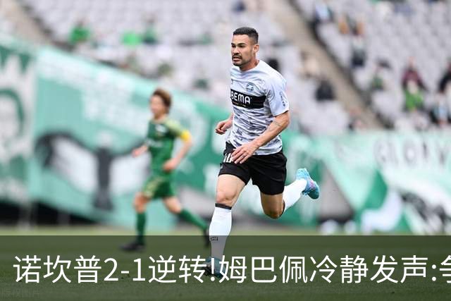 诺坎普2-1逆转!姆巴佩冷静发声:争冠只看3分