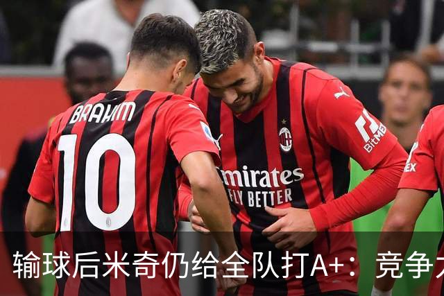 输球后米奇仍给全队打A+：竞争力和努力程度都是顶级