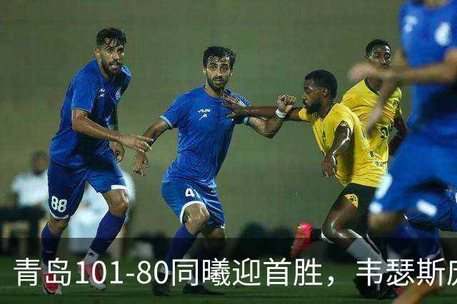 青岛101-80同曦迎首胜，韦瑟斯庞24+5+6，法尔空砍32+11