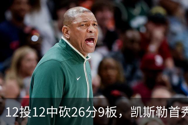 12投12中砍26分9板，凯斯勒首秀：上场前有点紧张