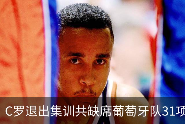 C罗退出集训共缺席葡萄牙队31项活动：三餐、训练、发布会等
