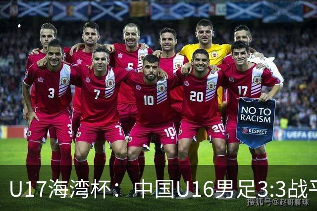 U17海湾杯：中国U16男足3:3战平巴林队