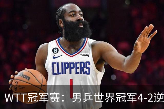 WTT冠军赛：男乒世界冠军4-2逆转黑马！对手此前爆冷世界第一